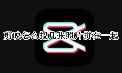 剪映怎么把几张照片拼在一起 剪映怎么把三张照片放在一起