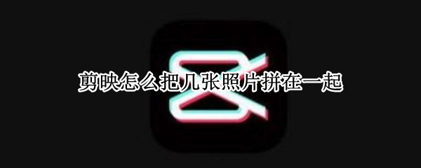 剪映怎么把几张照片拼在一起