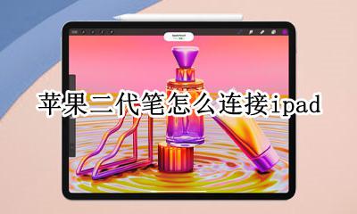 苹果二代笔怎么连接平板 苹果二代笔怎么连接ipad