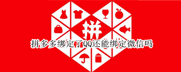 拼多多绑定了QQ还能绑定微信吗
