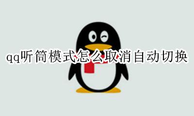 qq的听筒模式在哪里关闭 qq听筒模式怎么取消自动切换