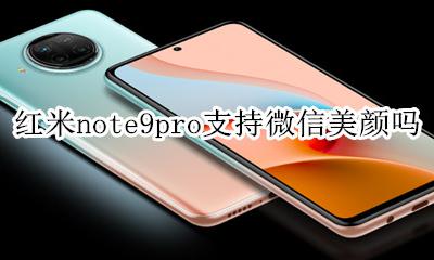 红米note9pro支持微信美颜吗 红米note9微信pro视频怎么美颜