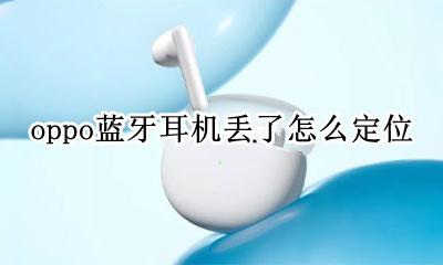 oppo蓝牙耳机能定位吗 oppo蓝牙耳机丢了怎么定位