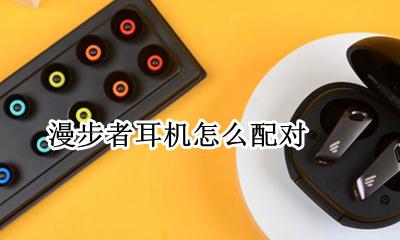 漫步者耳机怎么配对 怎么连接手机