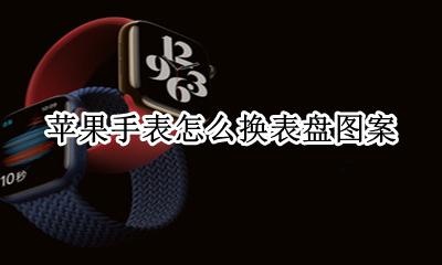 苹果手表怎样换表盘 苹果手表怎么换表盘图案