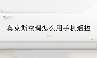 奥克斯空调怎么用手机遥控 奥克斯智能空调怎么跟手机连接