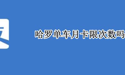 哈罗单车月卡限次数吗 哈罗单车月卡是全国通用的吗