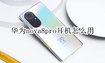 华为nova8pro耳机插孔 华为nova8pro耳机怎么用