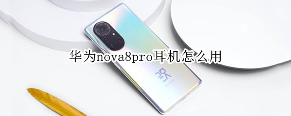 华为nova8pro耳机怎么用