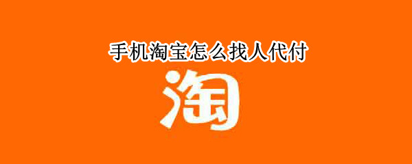 手机淘宝怎么找人代付