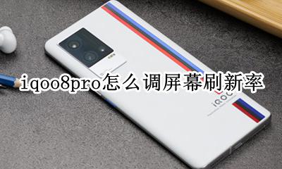 iqoo8pro怎么调屏幕刷新率 iqoopro屏幕刷新率可以调吗