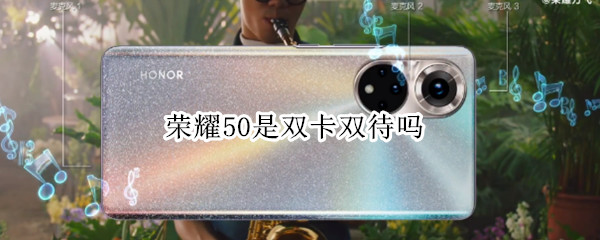 荣耀50是双卡双待吗