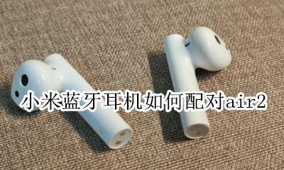 小米蓝牙耳机如何配对air2 小米蓝牙耳机如何配对苹果平板
