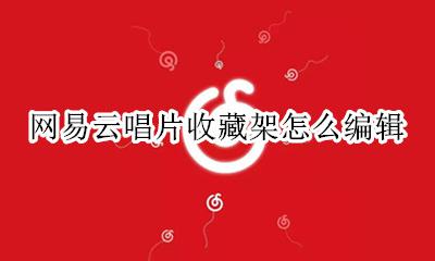 网易云音乐收藏专辑 网易云唱片收藏架怎么编辑