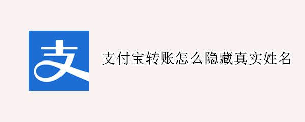 支付宝转账怎么隐藏真实姓名