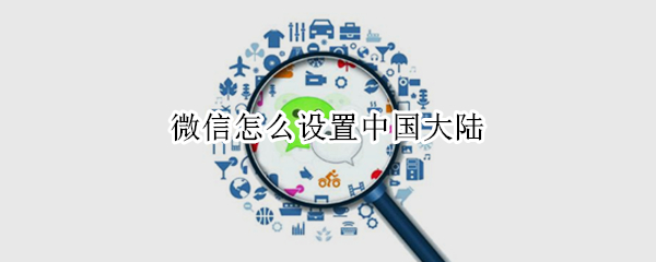 微信怎么设置中国大陆