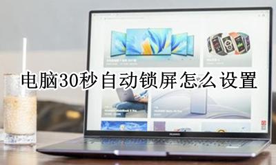 电脑30秒自动锁屏怎么设置 电脑屏幕怎样设置一分钟后自动锁屏