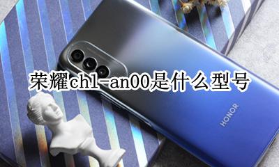 荣耀chl-an00是什么型号 荣耀tnnh-an00是什么型号