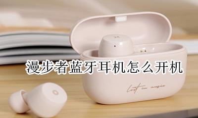 漫步者蓝牙耳机怎么开机 漫步者蓝牙耳机开机键在哪里