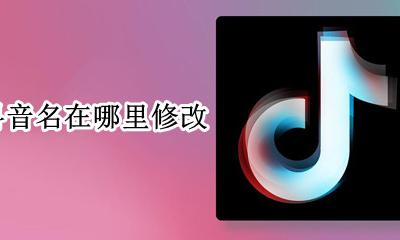 抖音名在哪里修改 抖音怎么修改名称