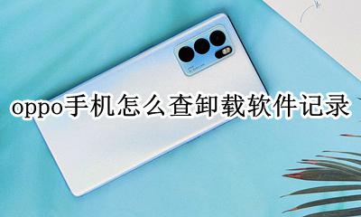 oppo手机怎么查卸载软件记录 oppo手机怎么看最近卸载的软件