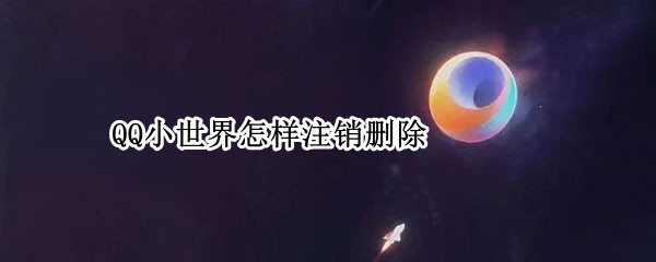 QQ小世界怎样注销删除