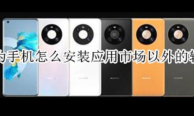其他手机怎么下载华为应用市场 华为手机怎么安装应用市场以外的软件