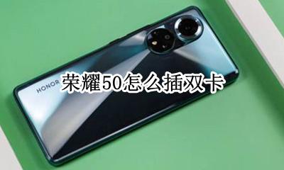 荣耀50怎么插双卡 荣耀50怎么使用双卡