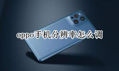 oppo手机分辨率怎么调 oppo手机分辨率怎么设置方法