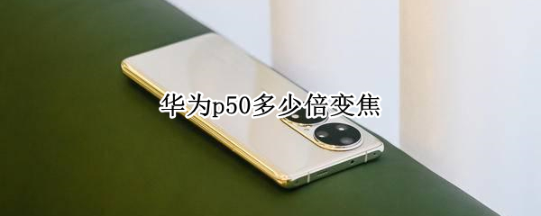 华为p50多少倍变焦