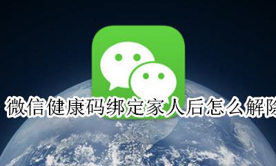 怎样解绑家人的健康码 微信健康码绑定家人后怎么解除