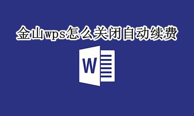 金山wps怎么关闭自动续费 怎样取消金山WPS自动续费