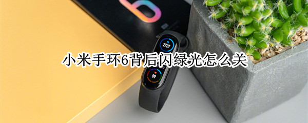 小米手环6背后闪绿光怎么关