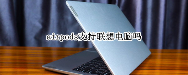 airpods支持联想电脑吗