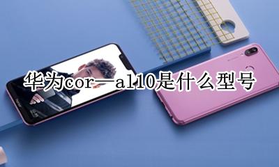 cor-tl10华为什么型号 华为cor—al10是什么型号