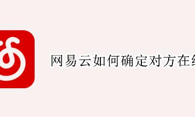 网易云如何确定对方在线 网易云音乐怎么知道对方在线