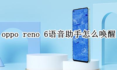 opporeno6z如何唤醒语音助手 oppo reno 6语音助手怎么唤醒