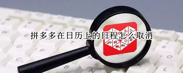 拼多多在日历上的日程怎么取消