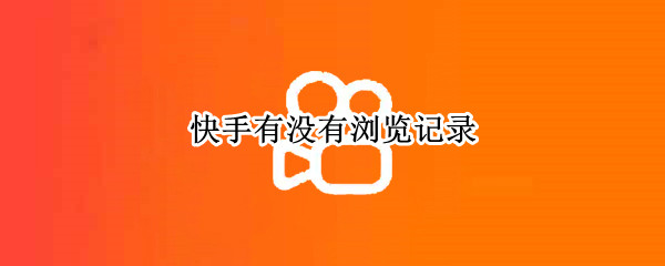 快手有没有浏览记录