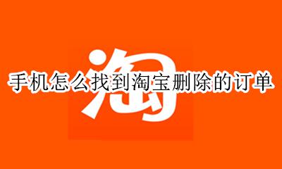 手机怎么找到淘宝删除的订单 手机淘宝里删除的订单在哪里找