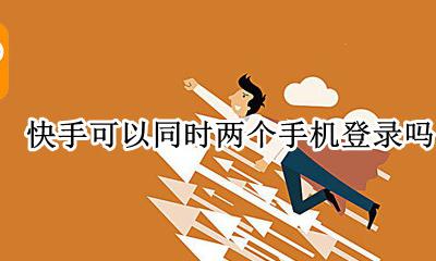 快手可以同时两个手机登录吗 快手可以二个手机同时登录吗