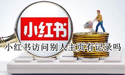 小红书访问别人主页有记录吗 小红书能看到别人的浏览记录吗