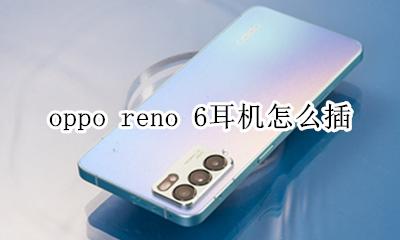 oppo reno 6耳机怎么插 oppo reno6蓝牙耳机怎么连接
