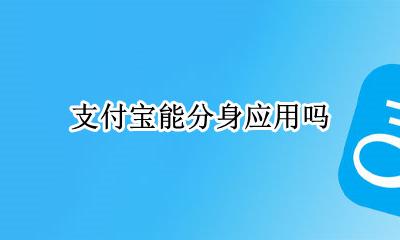支付宝能分身应用吗 支付宝不支持应用分身吗