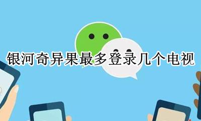 银河奇异果最多登录几个电视 银河奇异果几台电视可以登陆