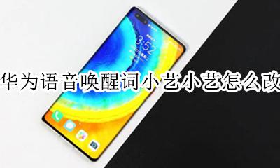 华为语音唤醒词小艺小艺怎么改 华为语音唤醒设置说小艺没反应