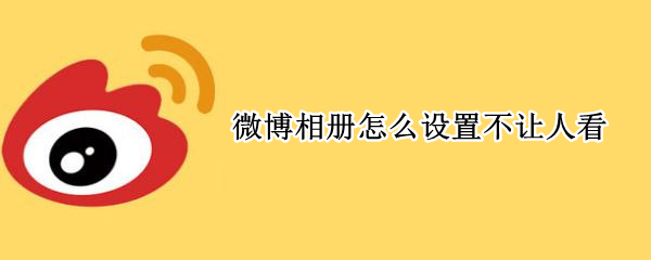 微博相册怎么设置不让人看