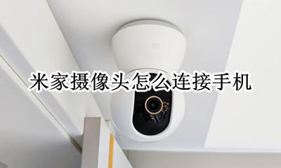 如何用米家连接摄像头 米家摄像头怎么连接手机