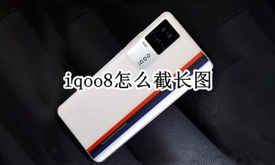 iqoo8怎么截长图 iqoo8怎么长截屏