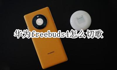 华为freebuds4怎么切歌 华为freebudspro怎么切歌